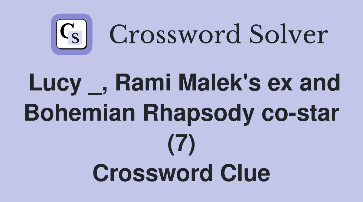Lucy _, Rami Malek's ex and Bohemian Rhapsody costar (7) Crossword